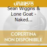 Sean Wiggins & Lone Goat - Naked Thursdays cd