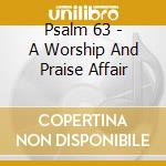 Psalm 63 - A Worship And Praise Affair cd