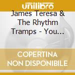 James Teresa & The Rhythm Tramps - You Know You Love It cd musicale di James Teresa & The Rhythm Tramps