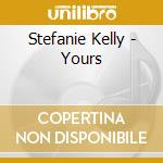Stefanie Kelly - Yours cd musicale di Stefanie Kelly
