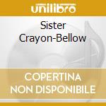 Sister Crayon-Bellow cd
