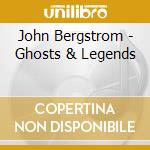 John Bergstrom - Ghosts & Legends cd