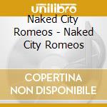 Naked City Romeos - Naked City Romeos cd