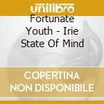 Fortunate Youth - Irie State Of Mind cd