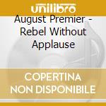 August Premier - Rebel Without Applause cd