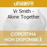 Vr Smith - Alone Together cd