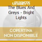 The Blues And Greys - Bright Lights cd musicale di The Blues And Greys
