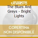 The Blues And Greys - Bright Lights cd