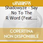 Shadowyze - Say No To The R Word (Feat. Russell Means) cd musicale di Shadowyze