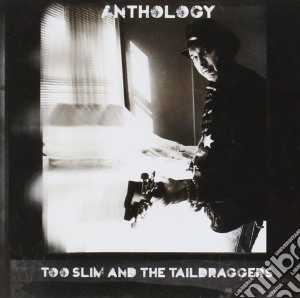 Too Slim And The Taildraggers - Anthology cd musicale di Too Slim & The Taildraggers