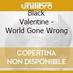 Black Valentine - World Gone Wrong cd