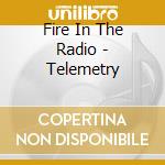 Fire In The Radio - Telemetry cd