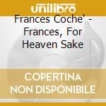 Frances Coche' - Frances, For Heaven Sake cd musicale di Frances Coche'