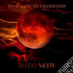 Too Slim And The Taildraggers - Blood Moon cd musicale di Too Slim And The Taildraggers