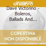 Dave Victorino - Boleros, Ballads And Bossa Novas cd