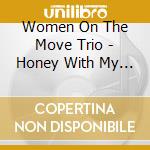 Women On The Move Trio - Honey With My Tea cd