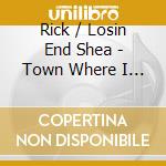 Rick / Losin End Shea - Town Where I Live cd