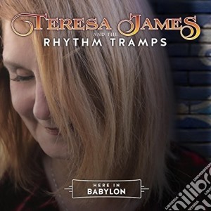 Teresa James & Rhythm Tramps - Here In Babylon cd musicale di Teresa James & Rhythm Tramps