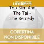 Too Slim And The Tai - The Remedy cd musicale