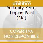 Authority Zero - Tipping Point (Dig) cd musicale di Authority Zero