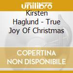 Kirsten Haglund - True Joy Of Christmas cd musicale di Kirsten Haglund