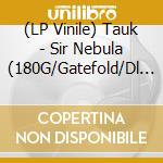 (LP Vinile) Tauk - Sir Nebula (180G/Gatefold/Dl C vinile