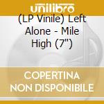 (LP Vinile) Left Alone - Mile High (7') vinile