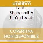Tauk - Shapeshifter Ii: Outbreak cd