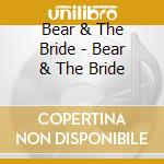 Bear & The Bride - Bear & The Bride cd musicale di Bear & The Bride
