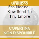 Fan Modine - Slow Road To Tiny Empire cd