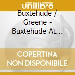 Buxtehude / Greene - Buxtehude At Lynchburg cd musicale di Buxtehude / Greene