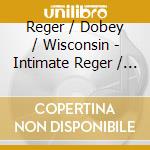 Reger / Dobey / Wisconsin - Intimate Reger / Robert Benjamin Dobey Organist cd musicale