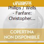 Phillips / Wells - Fanfare: Christopher Wells Plays The Organ Music cd