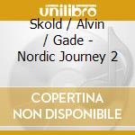 Skold / Alvin / Gade - Nordic Journey 2 cd musicale