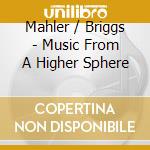 Mahler / Briggs - Music From A Higher Sphere cd musicale