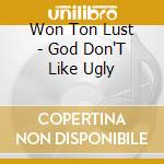 Won Ton Lust - God Don'T Like Ugly cd musicale di Won Ton Lust