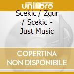 Scekic / Zgur / Scekic - Just Music cd musicale di Scekic / Zgur / Scekic