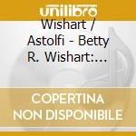 Wishart / Astolfi - Betty R. Wishart: Piano Sonorities cd musicale