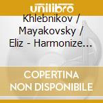 Khlebnikov / Mayakovsky / Eliz - Harmonize Your Spirit With My cd