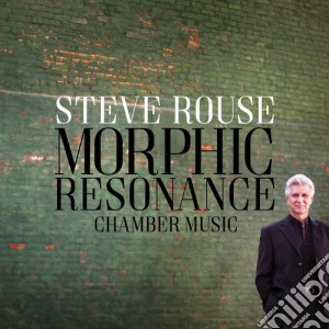 Steve Rouse - Morphic Resonance. Chamber Music cd musicale di Rouse / Sung / King