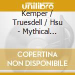 Kemper / Truesdell / Hsu - Mythical Spaces cd