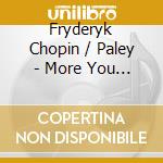 Fryderyk Chopin / Paley - More You Know / Solo Piano cd
