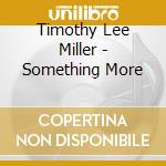 Timothy Lee Miller - Something More cd musicale di Timothy Lee Miller
