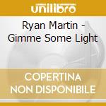 Ryan Martin - Gimme Some Light cd musicale di Ryan Martin