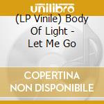 (LP Vinile) Body Of Light - Let Me Go cd