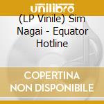 (LP Vinile) Sim Nagai - Equator Hotline vinile