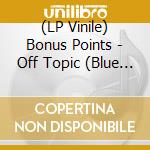 (LP Vinile) Bonus Points - Off Topic (Blue Vinyl) vinile