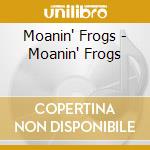 Moanin' Frogs - Moanin' Frogs cd