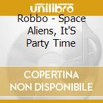 Robbo - Space Aliens, It'S Party Time cd