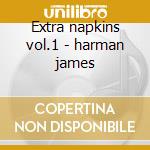Extra napkins vol.1 - harman james cd musicale di James harman band